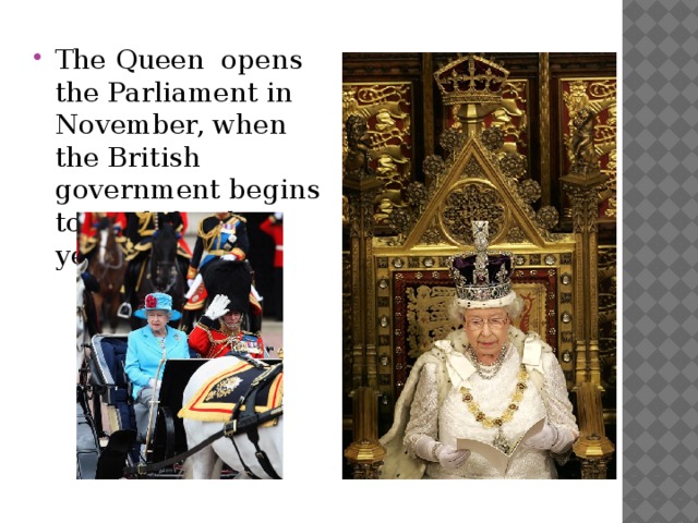 The Queen opens the Parliament in November, when the British government begins to work for the year.