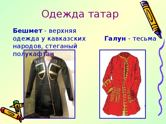 Одежда татар Бешмет - верхняя одежда у кавказских народов, стеганый полукафтан Галун - тесьма