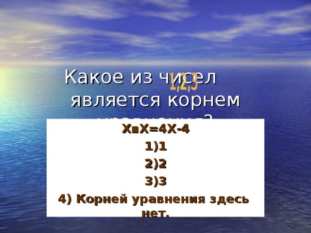 Х▪Х=4Х-4 1)1 2)2 3)3 4) Корней уравнения здесь нет.