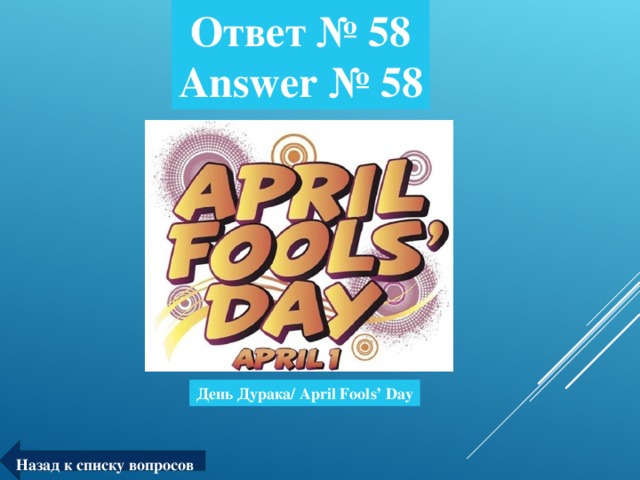Ответ № 58  Answer № 58 День Дурака/ April Fools’ Day Назад к списку вопросов