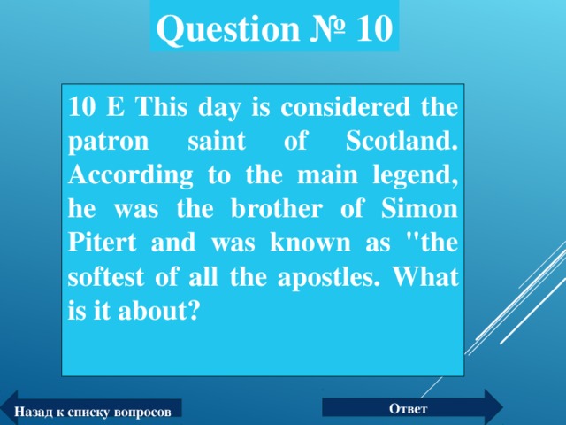 Question № 10 10 Е This day is considered the patron saint of Scotland. According to the main legend, he was the brother of Simon Pitert and was known as 