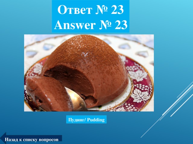 Ответ № 23  Answer № 23 Пудинг/ Pudding Назад к списку вопросов