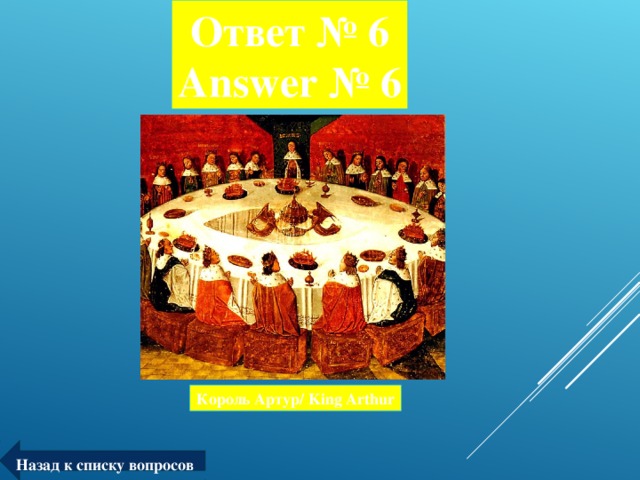 Ответ № 6  Answer № 6 Король Артур/ King Arthur Назад к списку вопросов