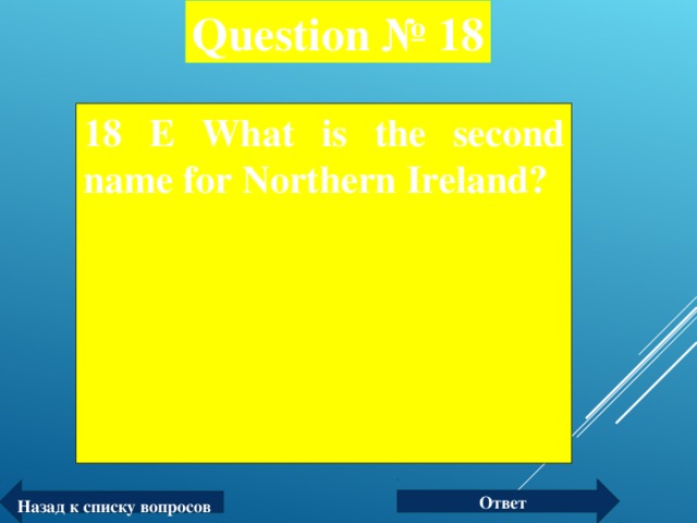 Question № 18 18 Е What is the second name for Northern Ireland?  Ответ Назад к списку вопросов
