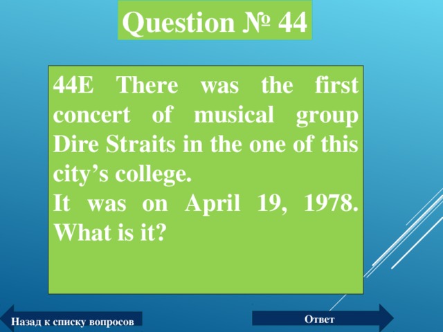 Question № 44 44Е There was the first concert of musical group Dire Straits in the one of this city’s college. It was on April 19, 1978. What is it?  Ответ Назад к списку вопросов