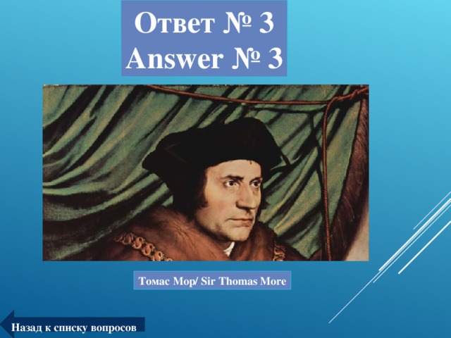 Ответ № 3  Answer № 3 Томас Мор/ Sir Thomas More Назад к списку вопросов