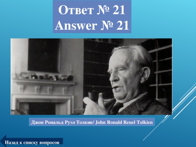 Ответ № 21  Answer № 21 Джон Рональд Руэл Толкин/ John Ronald Reuel Tolkien Назад к списку вопросов
