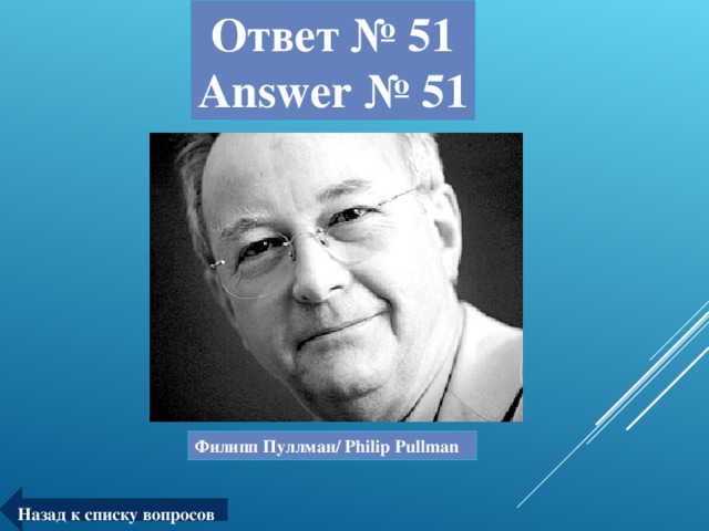 Ответ № 51  Answer № 51 Филипп Пуллман/ Philip Pullman Назад к списку вопросов