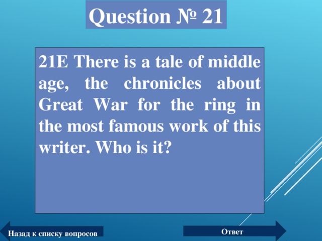 Question № 21 21Е There is a tale of middle age, the chronicles about Great War for the ring in the most famous work of this writer. Who is it? Ответ Назад к списку вопросов