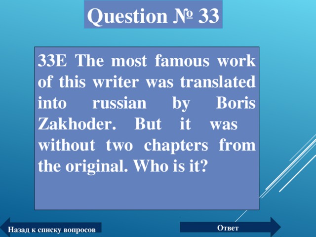 Question № 33 33Е The most famous work of this writer was translated into russian by Boris Zakhoder. But it was without two chapters from the original. Who is it? Ответ Назад к списку вопросов