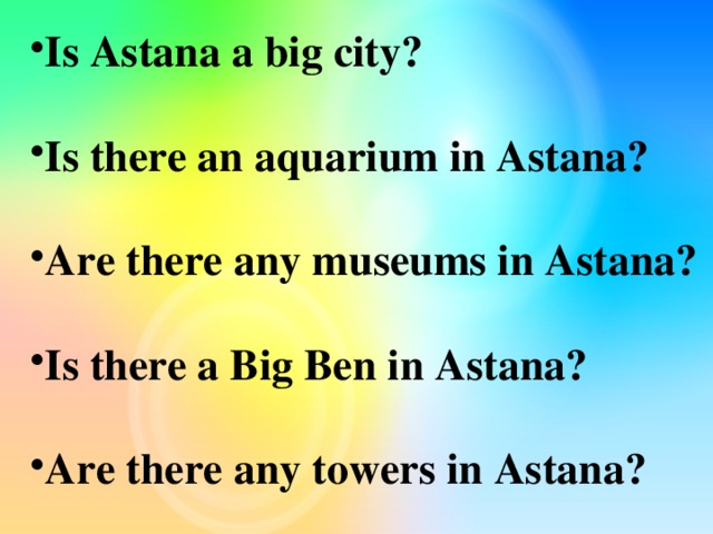 Is Astana a big city?  Is there an aquarium in Astana?  Are there any museums in Astana?  Is there a Big Ben in Astana?  Are there any towers in Astana?