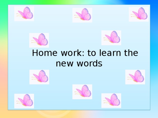 Home work: to learn the new words