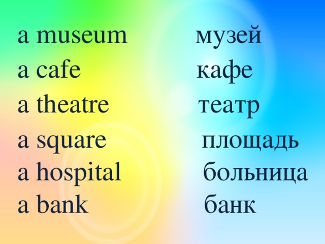 a museum музей a cafe кафе a theatre театр a square площадь a hospital больница a bank банк