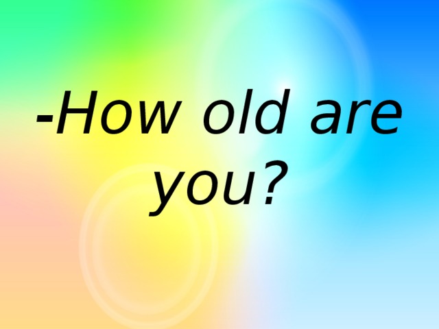 -How old are you?