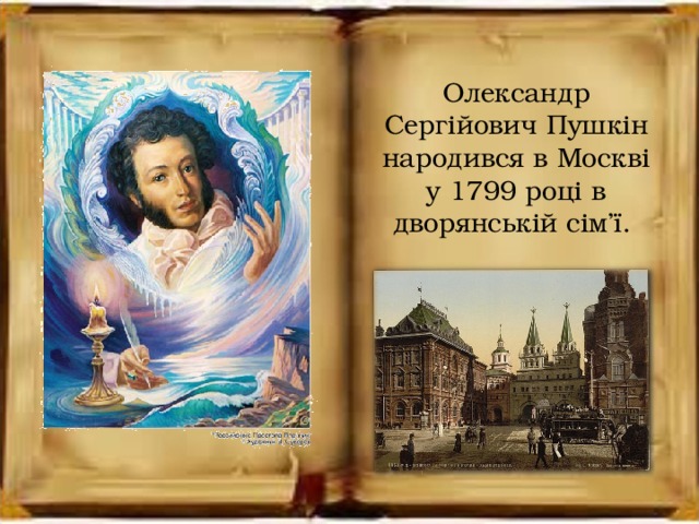 Олександр Сергійович Пушкін народився в Москві у 1799 році в дворянській сім’ї.