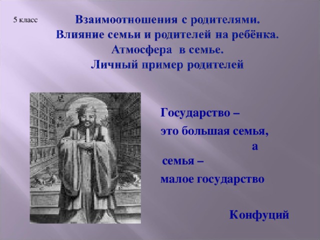 5 класс Государство – это большая семья, а семья – малое государство  Конфуций