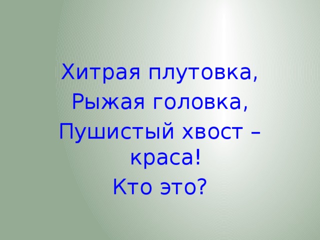 Хитрая плутовка, Рыжая головка, Пушистый хвост – краса! Кто это?