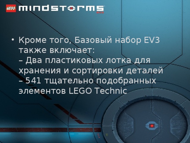 Кроме того, Базовый набор EV3 также включает:   – Два пластиковых лотка для хранения и сортировки деталей   – 541 тщательно подобранных элементов LEGO Technic