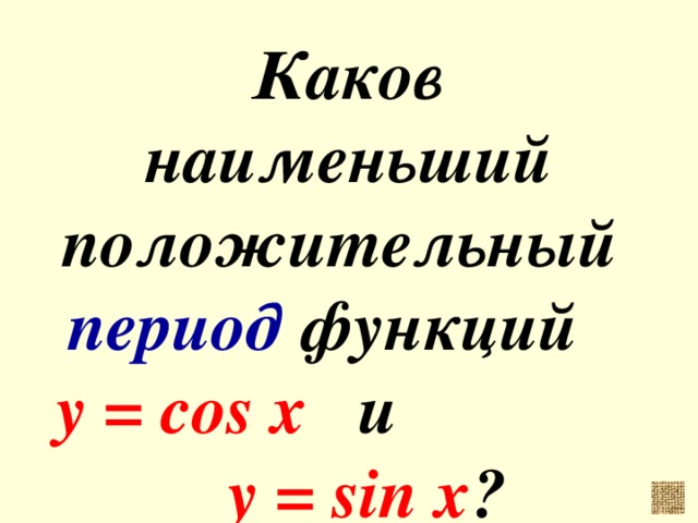 Каков наименьший положительный период функций y = cos x и у = sin x ?