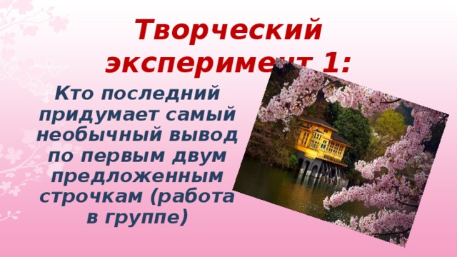 Творческий эксперимент 1: Кто последний придумает самый необычный вывод по первым двум предложенным строчкам (работа в группе)