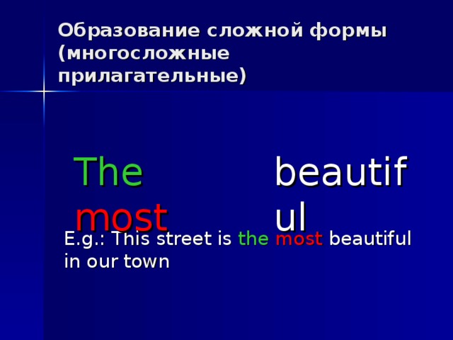 Образование сложной формы (многосложные прилагательные) beautiful The most E.g.: This street is the  most beautiful in our town