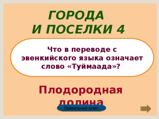 Города и поселки 4 Что в переводе с эвенкийского языка означает слово «Туймаада»? Плодородная долина Правильный ответ