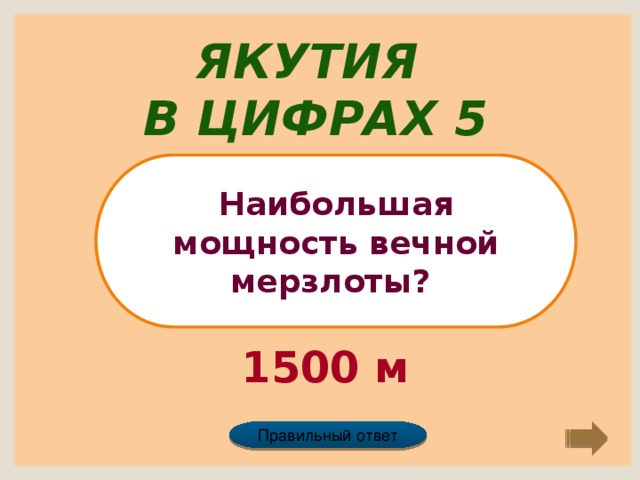 Якутия в цифрах 5 Наибольшая мощность вечной мерзлоты? 1500 м Правильный ответ