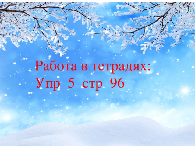 Работа в тетрадях:  Упр 5 стр 96 Работа в тетрадях:  Упр 5 стр 96