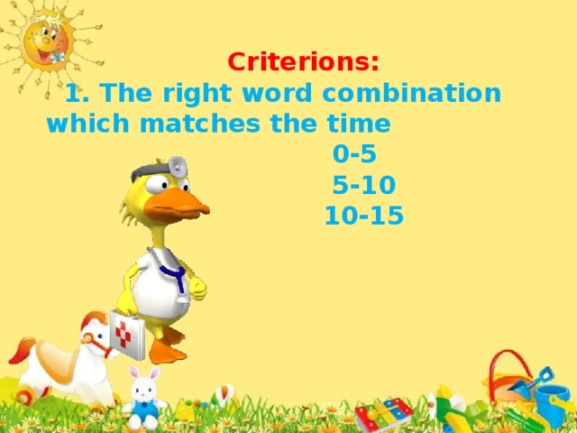 Criterions:  1. The right word combination which matches the time  0-5  5-10  10-15