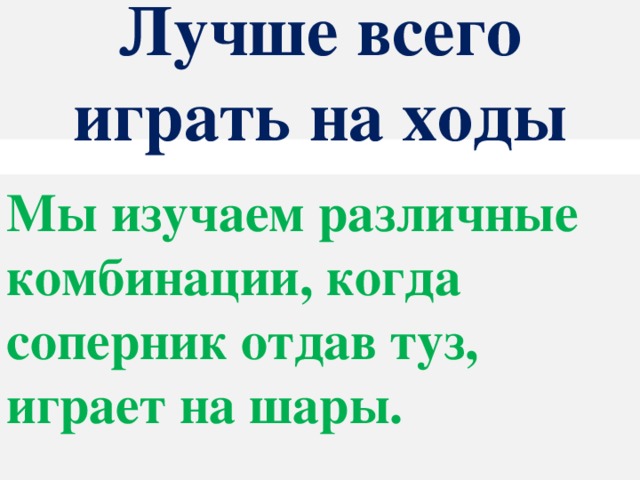 Лучше всего играть на ходы Мы изучаем различные комбинации, когда соперник отдав туз, играет на шары.