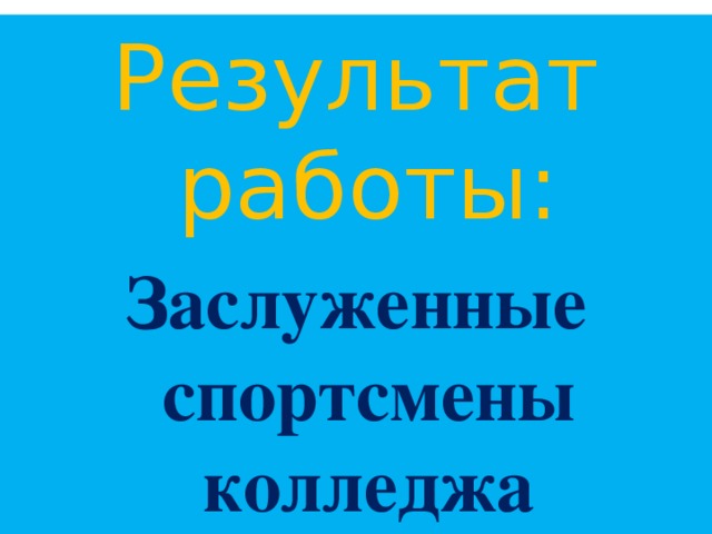 Результат работы: Заслуженные спортсмены колледжа