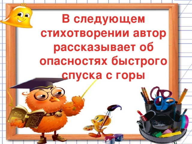 В следующем стихотворении автор рассказывает об опасностях быстрого спуска с горы