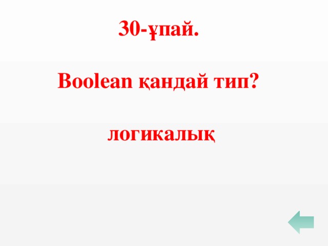 30-ұпай.  Boolean қандай тип?  логикалық