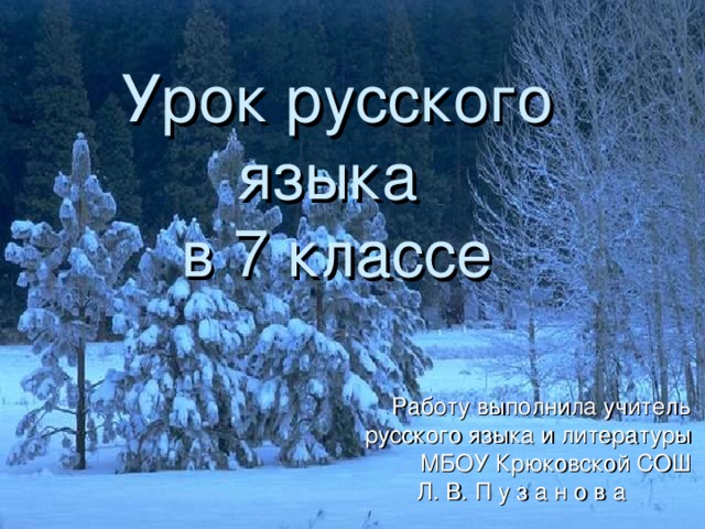 Урок русского языка  в 7 классе Работу выполнила учитель русского языка и литературы МБОУ Крюковской СОШ Л. В. П у з а н о в а