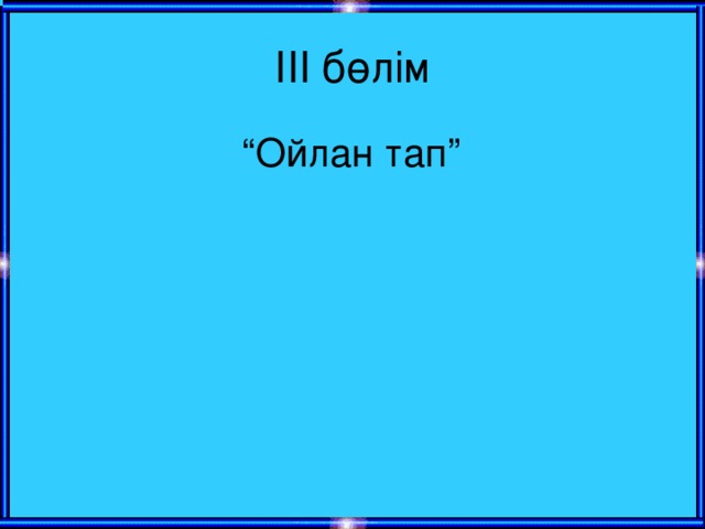 ІІІ бөлім  “ Ойлан тап”