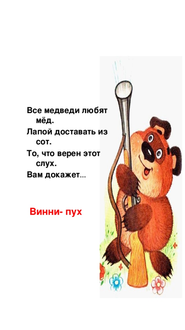 Все медведи любят мёд. Лапой доставать из сот. То, что верен этот слух. Вам докажет … Винни- пух