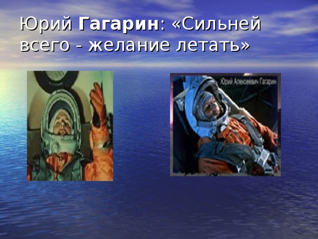 Юрий Гагарин : «Сильней всего - желание летать»   Юрий Гагарин : сильней всего - желание летать.