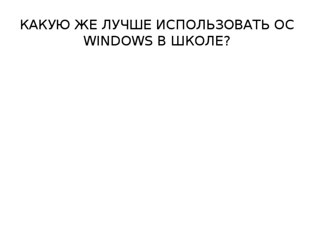 Какую же лучше использовать ОС Windows в школе?