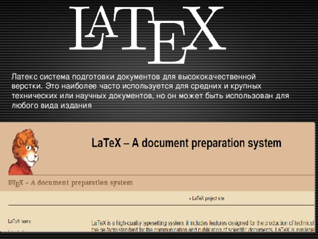 Латекс система подготовки документов для высококачественной верстки. Это наиболее часто используется для средних и крупных технических или научных документов, но он может быть использован для любого вида издания