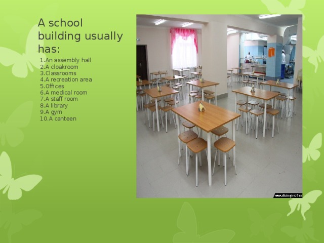 A school building usually has: 1.An assembly hall  2.A cloakroom  3.Classrooms  4.A recreation area  5.Offices  6.A medical room  7.A staff room  8.A library  9.A gym  10.A canteen