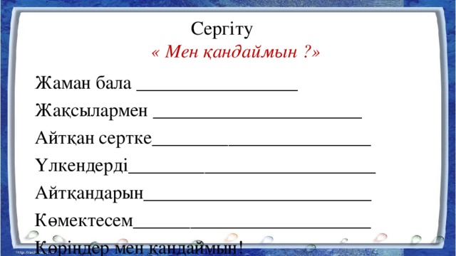 Сергіту    « Мен қандаймын ?» Жаман бала _________________ Жақсылармен ______________________ Айтқан сертке_______________________ Үлкендерді__________________________ Айтқандарын________________________ Көмектесем_________________________ Көріңдер мен қандаймын!