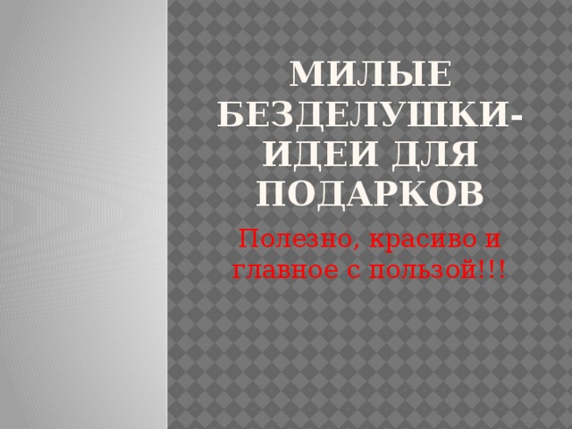 Милые безделушки-идеи для подарков Полезно, красиво и главное с пользой!!!