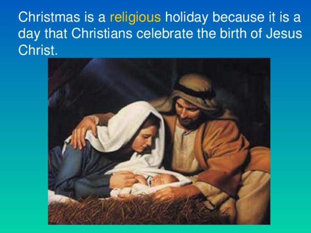 Christmas is a religious holiday because it is a day that Christians celebrate the birth of Jesus Christ.