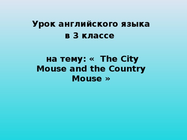 Урок английского языка в 3 классе  на тему: « The City Mouse and the Country Mouse »