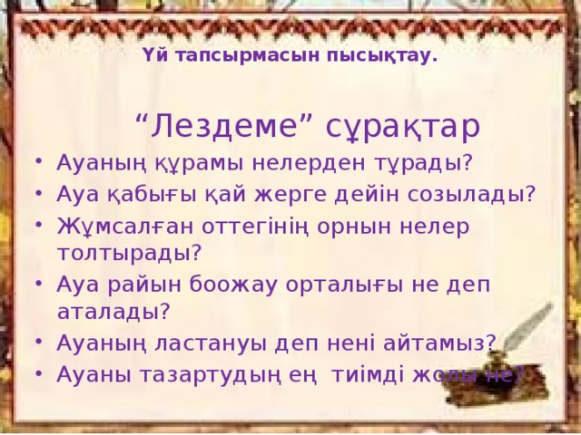 Үй тапсырмасын пысықтау.    “ Лездеме” сұрақтар