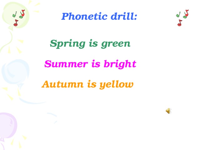Phonetic drill: Spring is green Summer is bright Autumn is yellow Winter is white