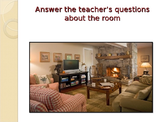 Answer the teacher’s questions about the room