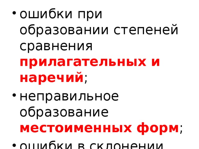 ошибки при образовании степеней сравнения прилагательных и наречий ; неправильное образование местоименных форм ; ошибки в склонении числительных ;