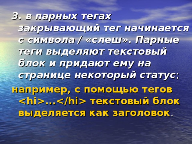 3. в парных тегах закрывающий тег начинается с символа / «слеш». Парные теги выделяют текстовый блок и придают ему на странице некоторый статус ; например, с помощью тегов ... текстовый блок выделяется как заголовок .