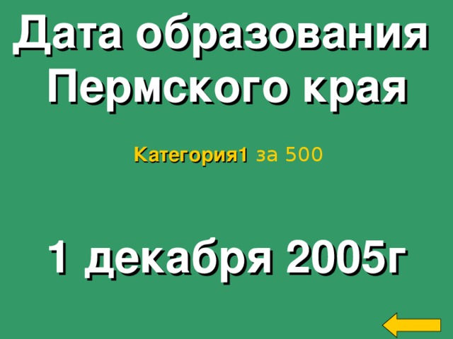 Дата образования Пермского края Категория 1  за 500 1 декабря 2005г Welcome to Power Jeopardy   © Don Link, Indian Creek School, 2004 You can easily customize this template to create your own Jeopardy game. Simply follow the step-by-step instructions that appear on Slides 1-3. 2